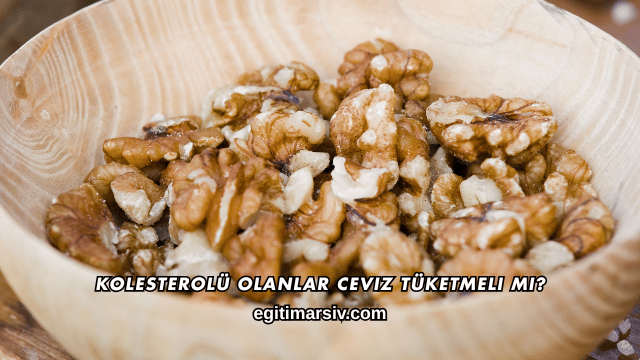 Kolesterolü Olanlar Ceviz Tüketmeli mi