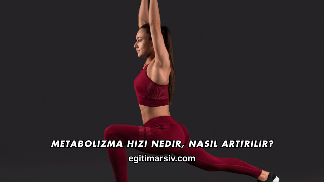 Metabolizma Hızı Nedir, Nasıl Artırılır?