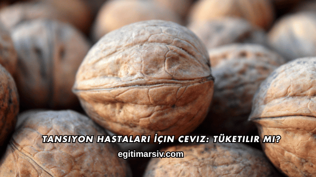 Tansiyon Hastaları İçin Ceviz: Tüketilir mi?