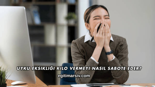 Uyku Eksikliği Kilo Vermeyi Nasıl Sabote Eder?