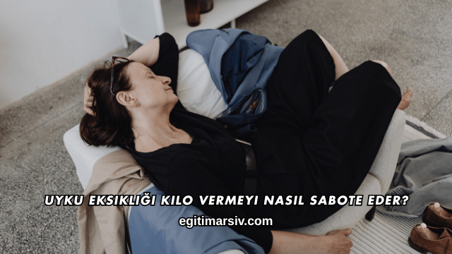 Uyku Eksikliği Kilo Vermeyi Nasıl Sabote Eder?
