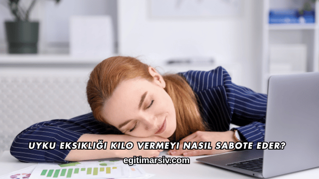 Uyku Eksikliği Kilo Vermeyi Nasıl Sabote Eder?