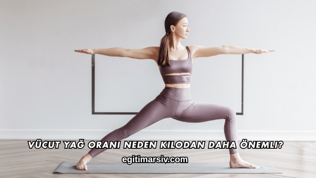 Vücut Yağ Oranı Neden Kilodan Daha Önemli?